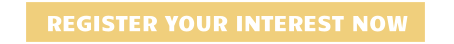REGISTER YOUR INTEREST NOW