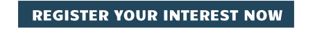 REGISTER YOUR INTEREST NOW
