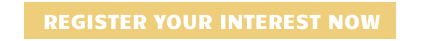 REGISTER YOUR INTEREST NOW